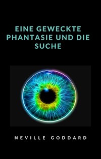 Eine geweckte Phantasie und die Suche  (übersetzt) - Neville Goddard - E-Book