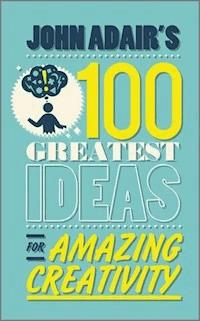 John Adair's 100 Greatest Ideas for Amazing Creativity - John Adair - E-Book