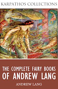 The Complete Fairy Books of Andrew Lang - Andrew Lang - E-Book