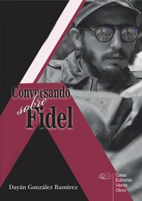 Conversando sobre Fidel - Dayán González Ramírez - E-Book