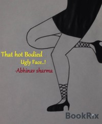 That Hot Bodied Ugly Face..! - Abhinav Sharma - E-Book