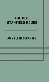 The old Stanfield house - Lucy Ellen Guernsey - E-Book