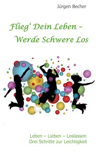 Flieg' Dein Leben - Werde Schwere los - Jürgen Becher - E-Book