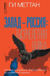 Запад – Россия: тысячелетняя война. История русофобии от Карла Великого до украинского кризиса - Ги Меттан - E-Book