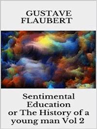 Sentimental Education, or The History of a young man Vol 2 - Gustave Flaubert - E-Book