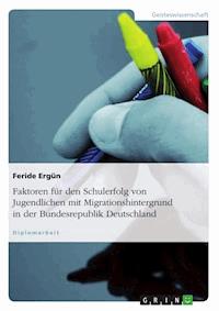 Faktoren für den Schulerfolg von Jugendlichen mit Migrationshintergrund in der Bundesrepublik Deutschland - Feride Ergün - E-Book