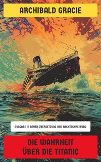 Die Wahrheit über die Titanic - Archibald Gracie - E-Book