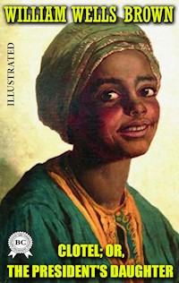 Clotel; or, The President's Daughter. Illustrated - William Wells Brown - E-Book