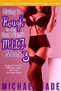 Giving it Rough to My Best Friend's MILF Mom 3 - Michael Jade - E-Book