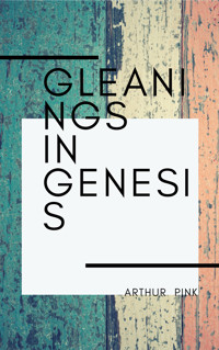 Gleanings In Genesis - Arthur Pink - E-Book