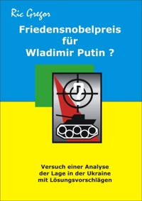 Friedensnobelpreis für Wladimir Putin? - Ric Gregor - E-Book