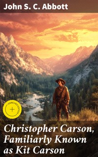 Christopher Carson, Familiarly Known as Kit Carson - John S. C. Abbott - E-Book