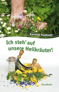 Ich steh' auf unsere Heilkräuter - Karoline Postlmayr - E-Book