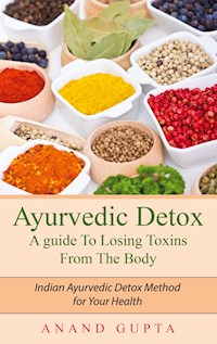 Ayurvedic Detox - A guide To Losing Toxins From The Body - Anand Gupta - E-Book