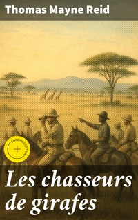 Les chasseurs de girafes - Thomas Mayne Reid - E-Book