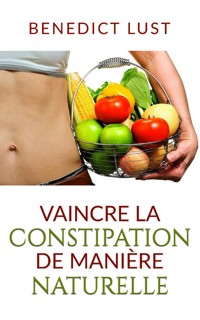 Vaincre la Constipation de Manière Naturelle - Benedict Lust - E-Book