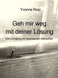Geh mir weg mit deiner Lösung - Yvonne Reip - E-Book