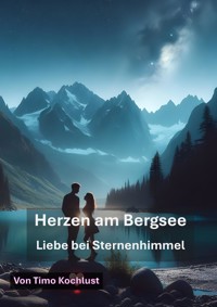 Herzen am Bergsee - Liebe bei Sternenhimmel - Timo Kochlust - E-Book