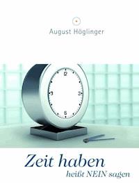 Zeit haben heißt NEIN sagen - Dr. August Höglinger - E-Book