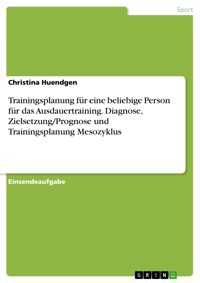 Trainingsplanung für eine beliebige Person für das Ausdauertraining. Diagnose, Zielsetzung/Prognose und Trainingsplanung Mesozyklus - Christina Huendgen - E-Book