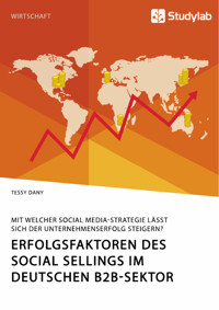 Erfolgsfaktoren des Social Sellings im deutschen B2B-Sektor. Mit welcher Social Media-Strategie lässt sich der Unternehmenserfolg steigern? - Tessy Dany - E-Book