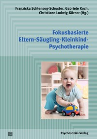 Fokusbasierte Eltern-Säugling-Kleinkind-Psychotherapie - Franziska Schlensog-Schuster - E-Book