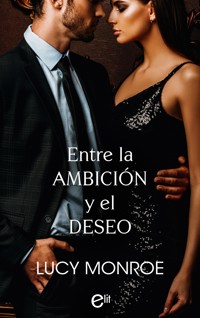 Entre la ambición y el deseo - Lucy Monroe - E-Book