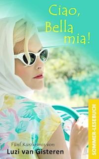 Ciao, Bella mia!: Ein Sommerlesebuch - Luzi van Gisteren - E-Book