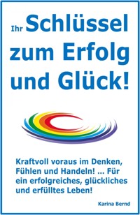 Ihr Schlüssel zum Erfolg und Glück! - Karina Bernd - E-Book