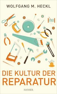 Die Kultur der Reparatur - Wolfgang M. Heckl - E-Book
