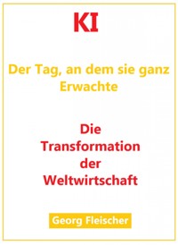 KI - Der Tag an dem Sie ganz Erwachte - Georg Fleischer - E-Book
