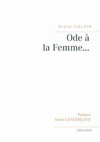 Ode à la Femme... - Didier Colpin - E-Book