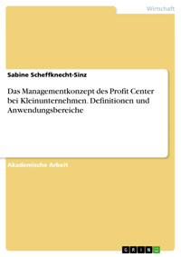 Das Managementkonzept des Profit Center bei Kleinunternehmen. Definitionen und Anwendungsbereiche - Sabine Scheffknecht-Sinz - kostenlos E-Book