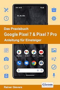 Das Praxisbuch Google Pixel 7 & Pixel 7 Pro - Anleitung für Einsteiger - Rainer Gievers - E-Book
