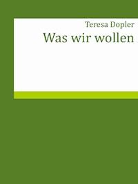 Was wir wollen - Teresa Dopler - E-Book
