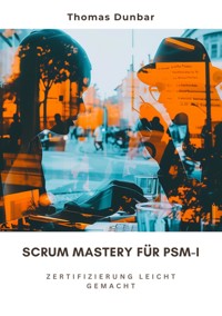 Scrum Mastery für PSM-I - Thomas Dunbar - E-Book