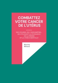 Combattez votre cancer de l'utérus - Martine Menard - E-Book