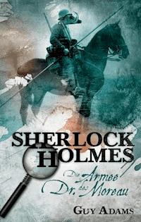 Sherlock Holmes, Band 2: Die Armee des Dr. Moreau - Guy Adams - E-Book