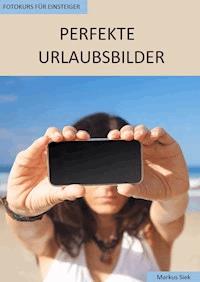 Fotokurs für Einsteiger - Perfekte Urlaubsbilder - Markus Siek - E-Book