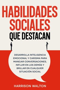 Habilidades sociales que destacan: Desarrolla inteligencia emocional y carisma para manejar conversaciones, influir en los demás y brillar en cualquier situación social - Harrison Walton - E-Book