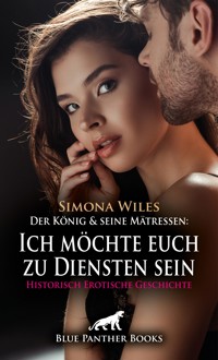 Der König und seine Mätressen: Ich möchte euch zu Diensten sein | Historisch Erotische Geschichte - Simona Wiles - E-Book