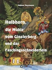 Halbhorn, die Mühle vom Ginsterberg und das Faschingsschneiderlein - Helma Heymann - E-Book