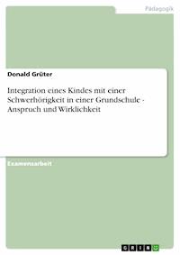 Integration eines Kindes mit einer Schwerhörigkeit in einer Grundschule - Anspruch und Wirklichkeit - Donald Grüter - E-Book