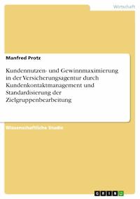 Kundennutzen- und Gewinnmaximierung in der Versicherungsagentur durch Kundenkontaktmanagement und Standardisierung der Zielgruppenbearbeitung - Manfred Protz - E-Book