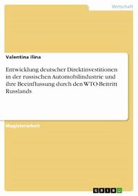 Entwicklung deutscher Direktinvestitionen in der russischen Automobilindustrie und ihre Beeinflussung durch den WTO-Beitritt Russlands - Valentina Ilina - E-Book