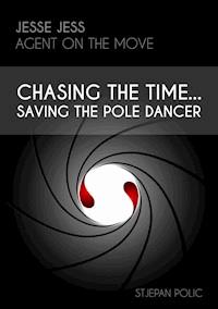 Jesse Jess - Agent on the move - Chasing the Time...Saving the Pole Dancer - Stjepan Polic - E-Book