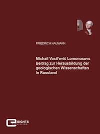 Michail Vasil'evič Lomonosovs Beitrag zur Herausbildung der geologischen Wissenschaften in Russland - Friedrich Naumann - E-Book
