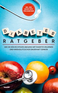 Diabetes Ratgeber: Wie Sie den richtigen Umgang mit Diabetes erlernen und Ihren Blutzucker dauerhaft senken - inkl. den besten Tipps für Diabetiker - Martina Hirsch - E-Book + Hörbuch