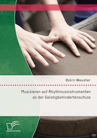 Musizieren auf Rhythmusinstrumenten an der Geistigbehindertenschule - Björn Weuster - E-Book