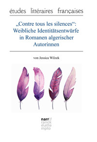 "Contre tous les silences": Weibliche Identitätsentwürfe in Romanen algerischer Autorinnen - Jessica Wilzek - E-Book